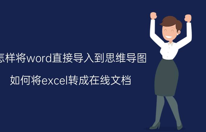 怎样将word直接导入到思维导图 如何将excel转成在线文档？